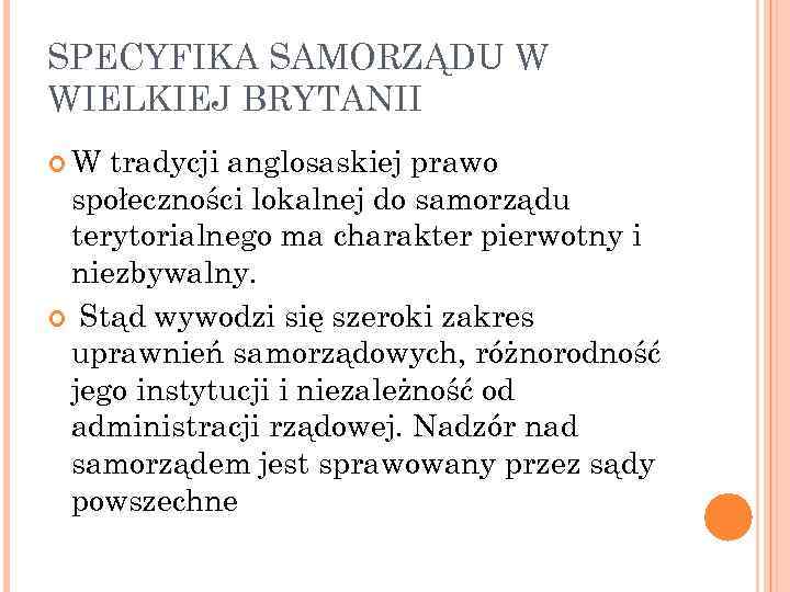 SPECYFIKA SAMORZĄDU W WIELKIEJ BRYTANII W tradycji anglosaskiej prawo społeczności lokalnej do samorządu terytorialnego