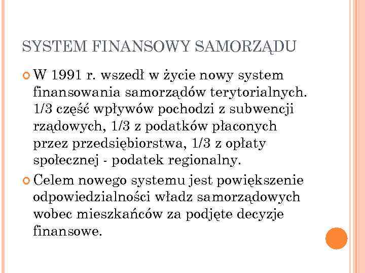 SYSTEM FINANSOWY SAMORZĄDU W 1991 r. wszedł w życie nowy system finansowania samorządów terytorialnych.