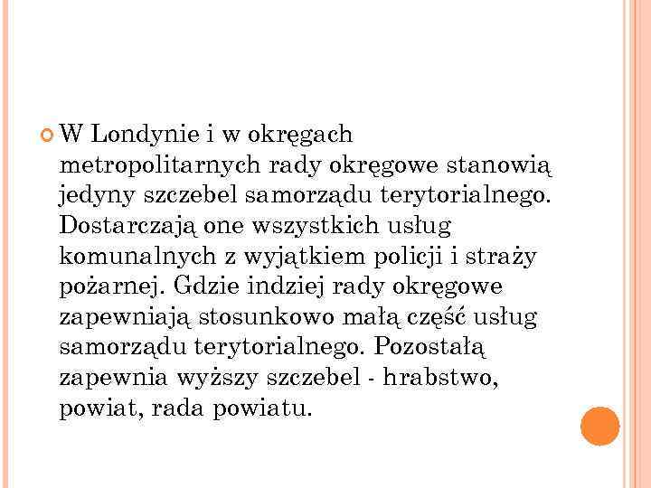  W Londynie i w okręgach metropolitarnych rady okręgowe stanowią jedyny szczebel samorządu terytorialnego.