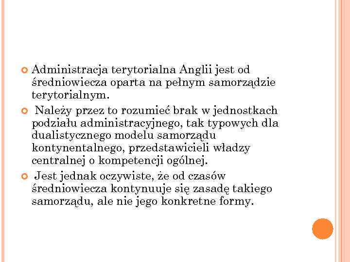 Administracja terytorialna Anglii jest od średniowiecza oparta na pełnym samorządzie terytorialnym. Należy przez to
