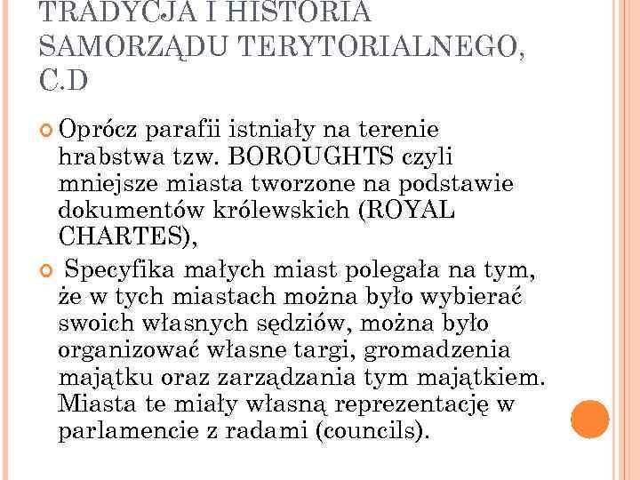 TRADYCJA I HISTORIA SAMORZĄDU TERYTORIALNEGO, C. D Oprócz parafii istniały na terenie hrabstwa tzw.