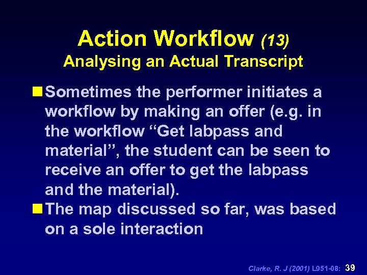 Action Workflow (13) Analysing an Actual Transcript n Sometimes the performer initiates a workflow