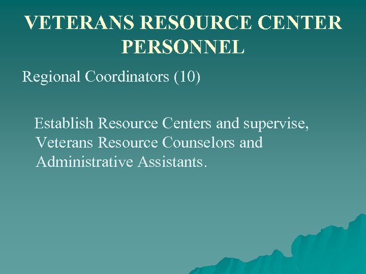 VETERANS RESOURCE CENTER PERSONNEL Regional Coordinators (10) Establish Resource Centers and supervise, Veterans Resource
