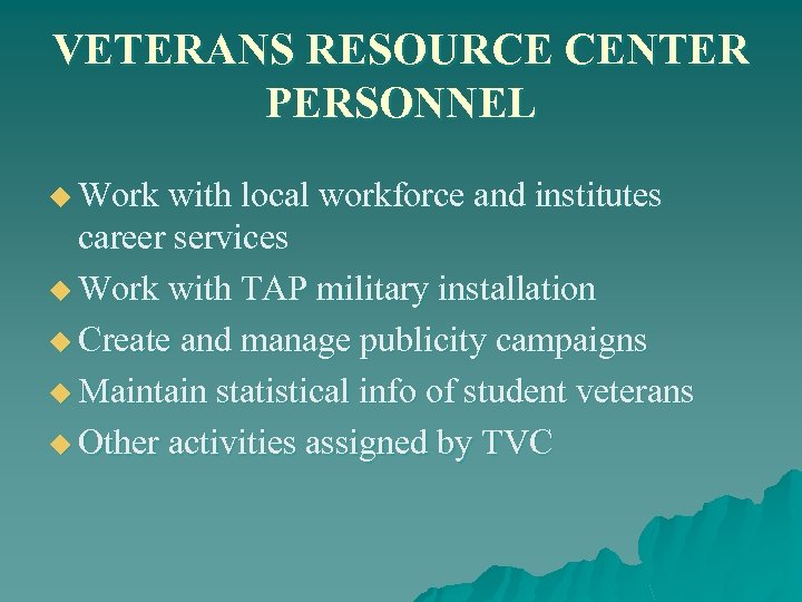 VETERANS RESOURCE CENTER PERSONNEL u Work with local workforce and institutes career services u
