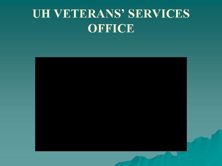 UH VETERANS’ SERVICES OFFICE 