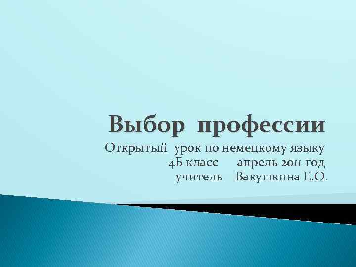 Выбор профессии Открытый урок по немецкому языку 4 Б класс апрель 2011 год учитель