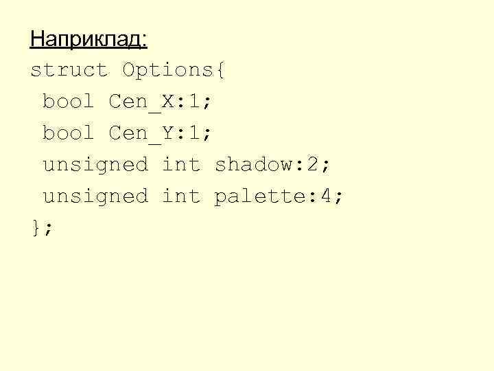Наприклад: struct Options{ bool Cen_X: 1; bool Cen_Y: 1; unsigned int shadow: 2; unsigned