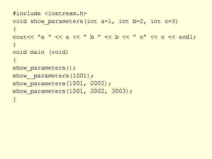 #include <iostream. h> void show_parameters(int a=l, int b=2, int c=3) { cout<< "a "