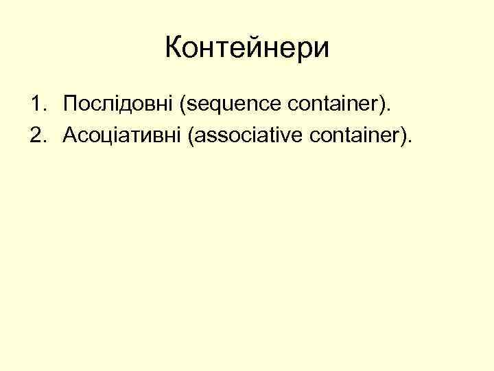 Контейнери 1. Послідовні (sequence container). 2. Асоціативні (associative container). 