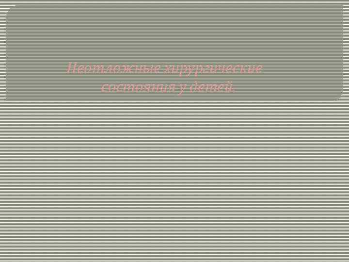 Неотложные хирургические состояния у детей. 