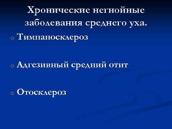 Хронические негнойные заболевания среднего уха. o Тимпаносклероз o Адгезивный средний отит o Отосклероз 