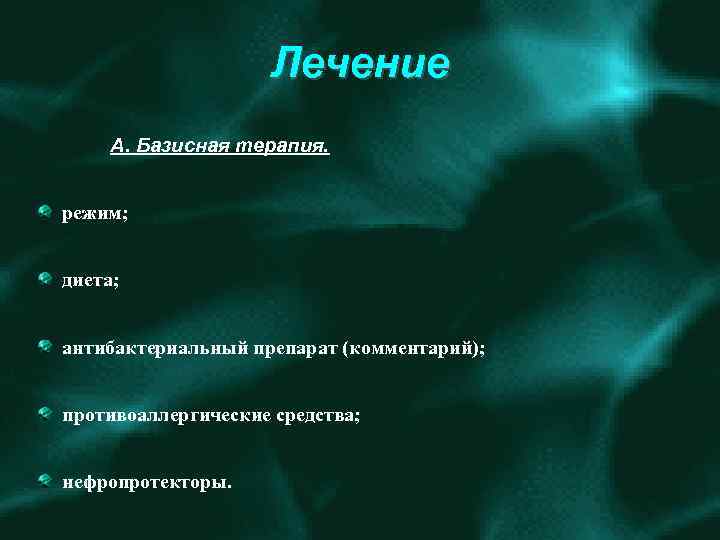 Лечение А. Базисная терапия. режим; диета; антибактериальный препарат (комментарий); противоаллергические средства; нефропротекторы. 