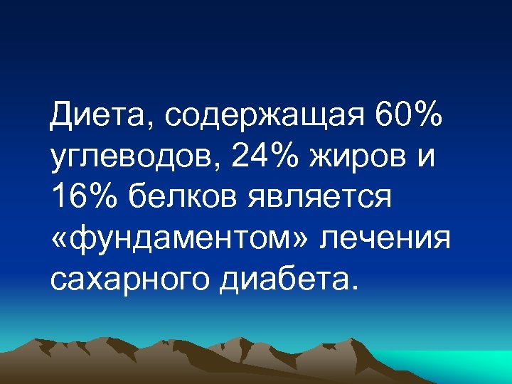 Диета, содержащая 60% углеводов, 24% жиров и 16% белков является «фундаментом» лечения сахарного диабета.