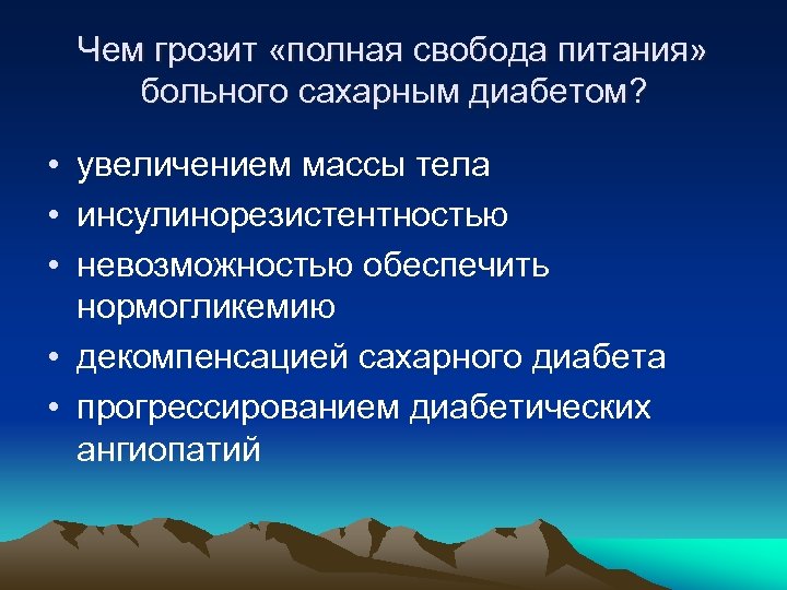 Чем грозит «полная свобода питания» больного сахарным диабетом? • увеличением массы тела • инсулинорезистентностью