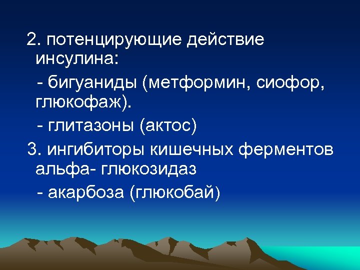 2. потенцирующие действие инсулина: - бигуаниды (метформин, сиофор, глюкофаж). - глитазоны (актос) 3. ингибиторы