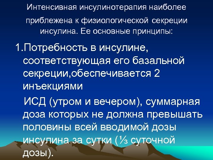 Интенсивная инсулинотерапия наиболее приблежена к физиологической секреции инсулина. Ее основные принципы: 1. Потребность в