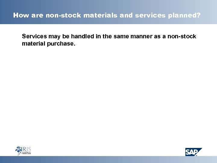 How are non-stock materials and services planned? Services may be handled in the same
