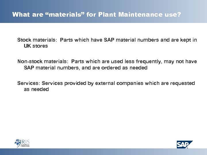 What are “materials” for Plant Maintenance use? Stock materials: Parts which have SAP material