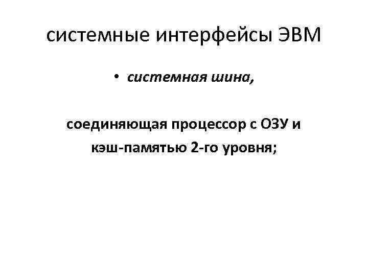 системные интерфейсы ЭВМ • системная шина, соединяющая процессор с ОЗУ и кэш-памятью 2 -го