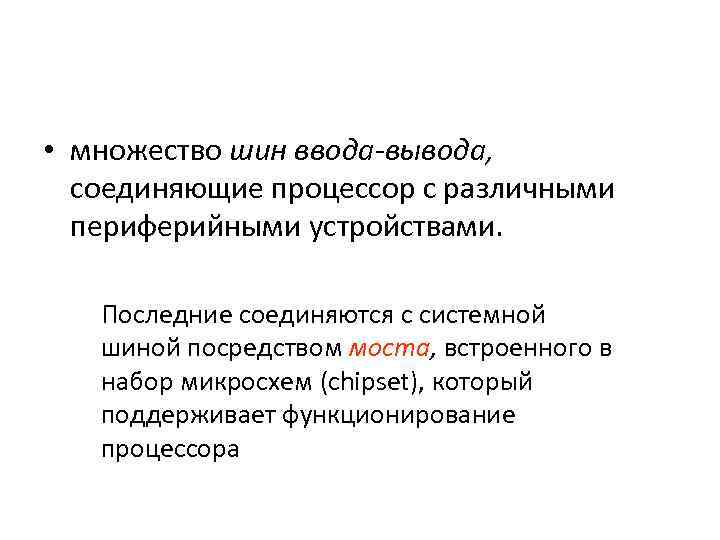  • множество шин ввода-вывода, соединяющие процессор с различными периферийными устройствами. Последние соединяются с