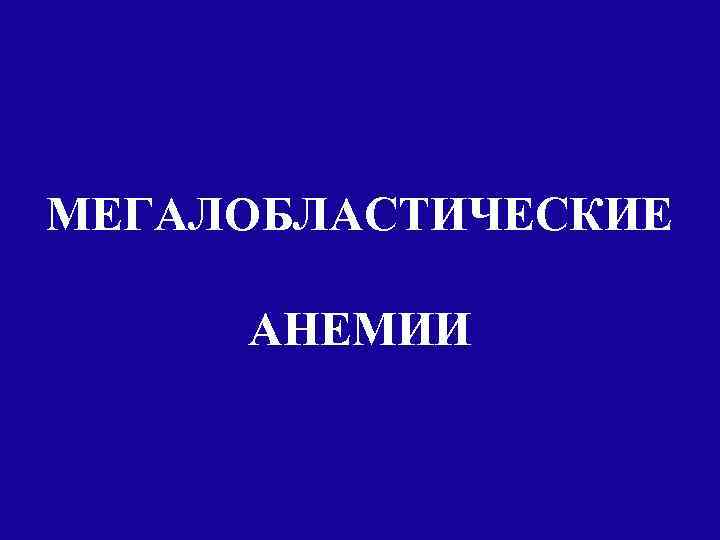 МЕГАЛОБЛАСТИЧЕСКИЕ АНЕМИИ 