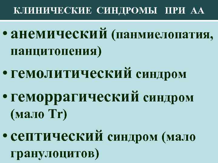 КЛИНИЧЕСКИЕ СИНДРОМЫ ПРИ АА • анемический (панмиелопатия, панцитопения) • гемолитический синдром • геморрагический синдром
