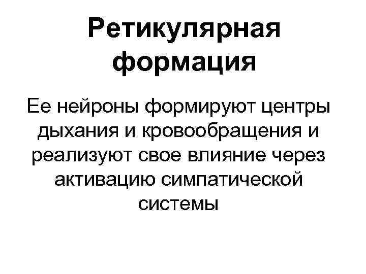Ретикулярная формация Ее нейроны формируют центры дыхания и кровообращения и реализуют свое влияние через