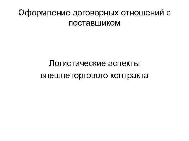 Оформление договорных отношений с поставщиком Логистические аспекты внешнеторгового контракта 