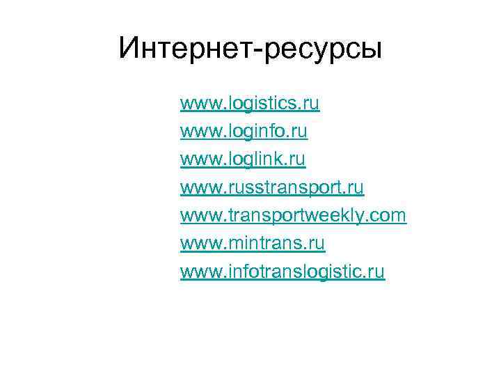 Интернет-ресурсы www. logistics. ru www. loginfo. ru www. loglink. ru www. russtransport. ru www.