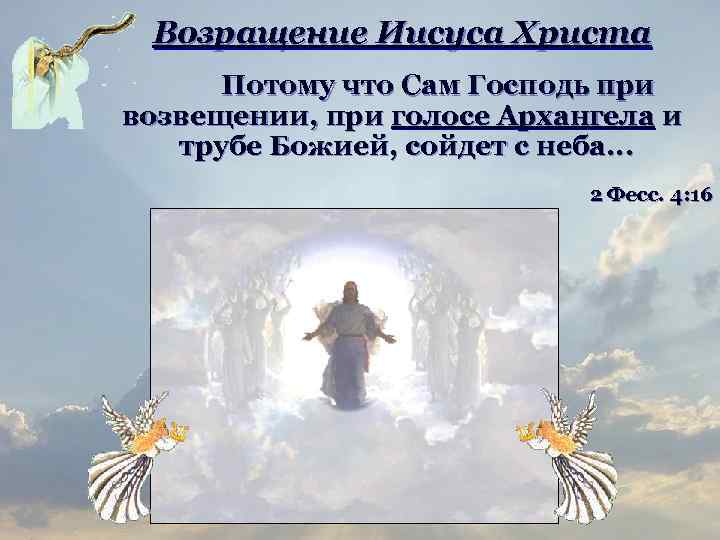Возращение Иисуса Христа Потому что Сам Господь при возвещении, при голосе Архангела и трубе