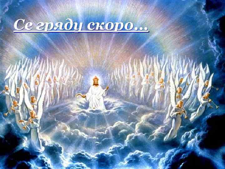 Се гряду скоро. . . 