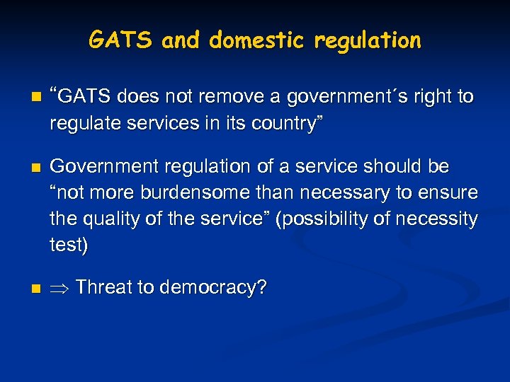 GATS and domestic regulation n “GATS does not remove a government´s right to regulate
