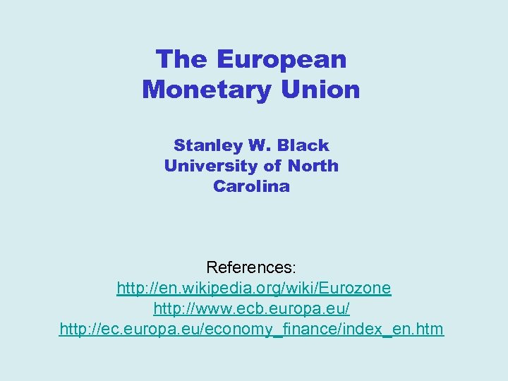 The European Monetary Union Stanley W. Black University of North Carolina References: http: //en.