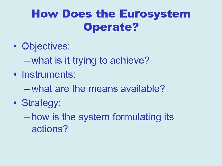 How Does the Eurosystem Operate? • Objectives: – what is it trying to achieve?