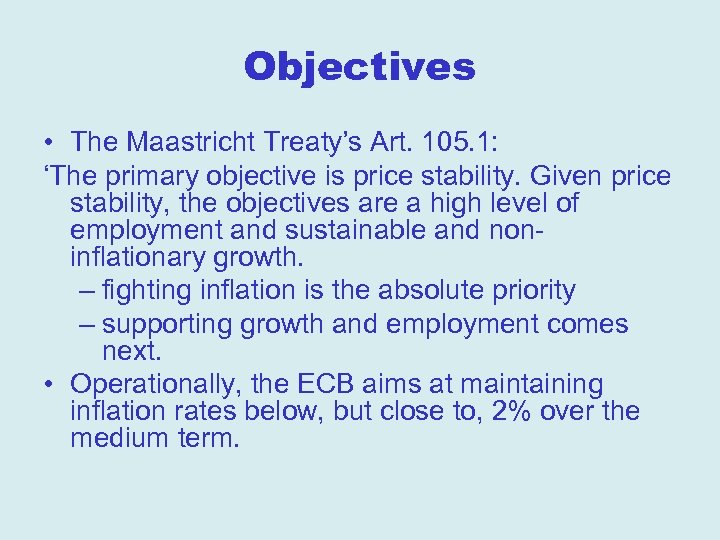 Objectives • The Maastricht Treaty’s Art. 105. 1: ‘The primary objective is price stability.