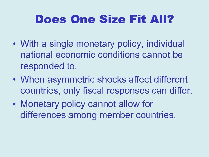 Does One Size Fit All? • With a single monetary policy, individual national economic