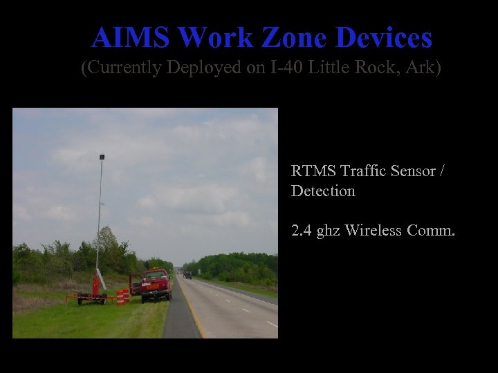 AIMS Work Zone Devices (Currently Deployed on I-40 Little Rock, Ark) RTMS Traffic Sensor