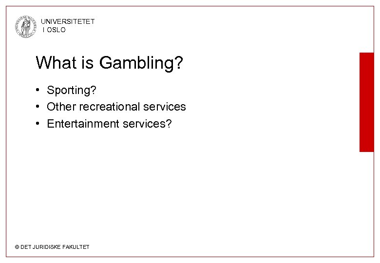 UNIVERSITETET I OSLO What is Gambling? • Sporting? • Other recreational services • Entertainment