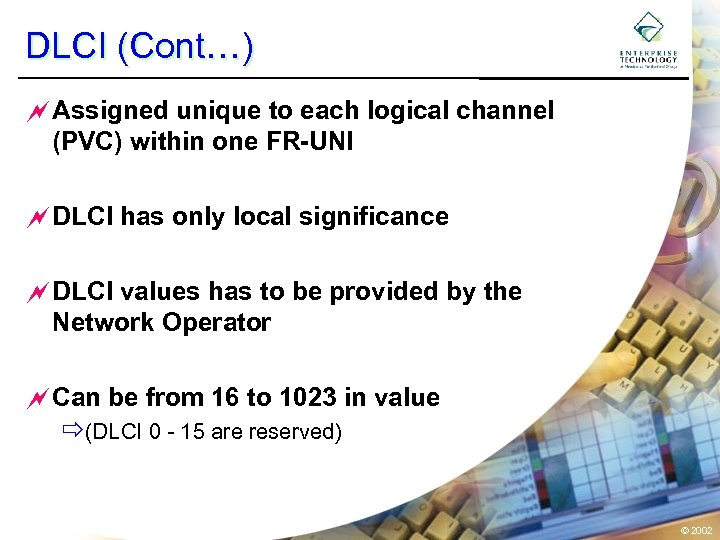 DLCI (Cont…) ~Assigned unique to each logical channel (PVC) within one FR-UNI ~DLCI has