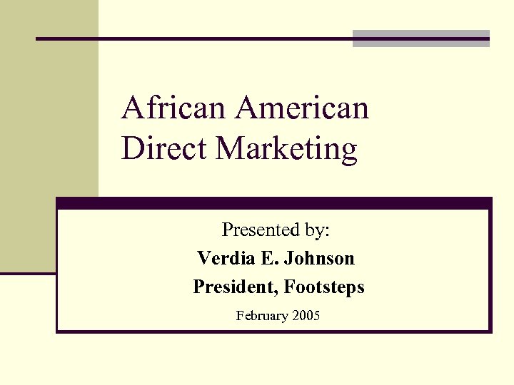 African American Direct Marketing Presented by: Verdia E. Johnson President, Footsteps February 2005 