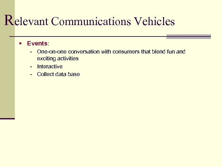 Relevant Communications Vehicles § Events: - One-on-one conversation with consumers that blend fun and