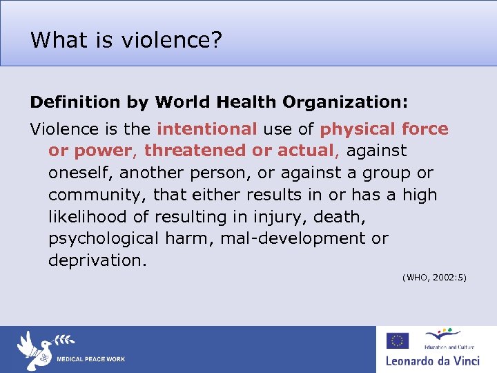 What is violence? Definition by World Health Organization: Violence is the intentional use of