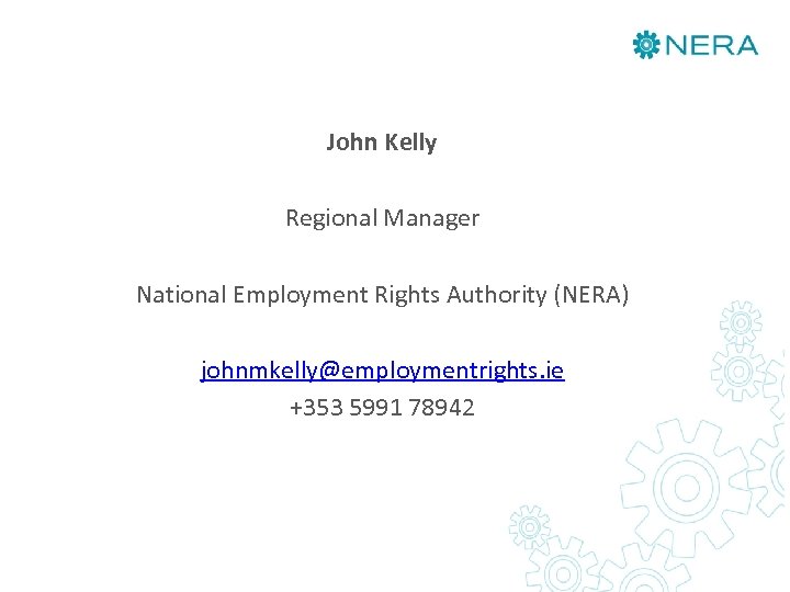 John Kelly Regional Manager National Employment Rights Authority (NERA) johnmkelly@employmentrights. ie +353 5991 78942