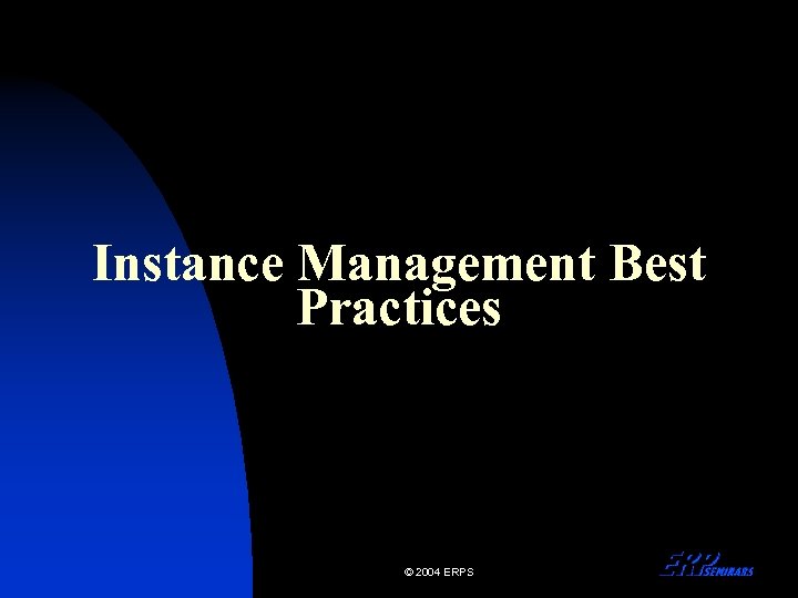 Instance Management Best Practices © 2004 ERPS 