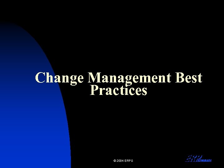 Change Management Best Practices © 2004 ERPS 