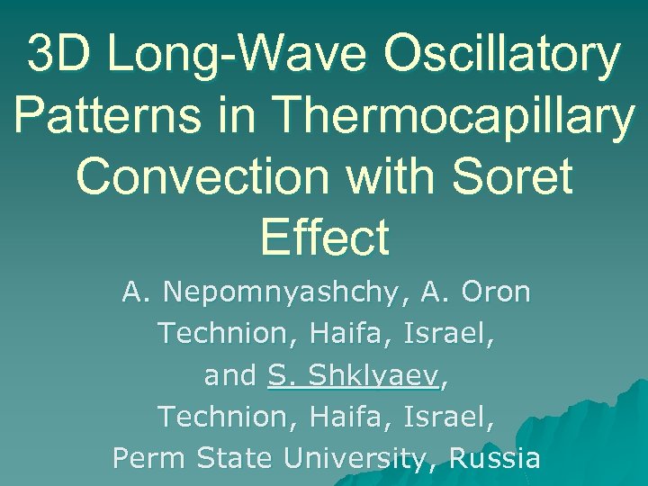 3 D Long-Wave Oscillatory Patterns in Thermocapillary Convection with Soret Effect A. Nepomnyashchy, A.