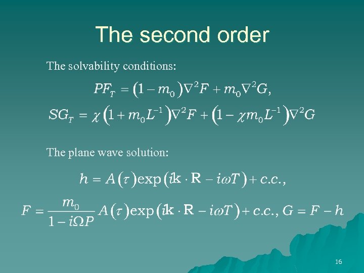 The second order The solvability conditions: The plane wave solution: 16 