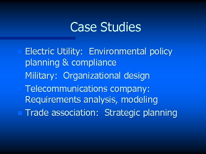 Case Studies Electric Utility: Environmental policy planning & compliance n Military: Organizational design n
