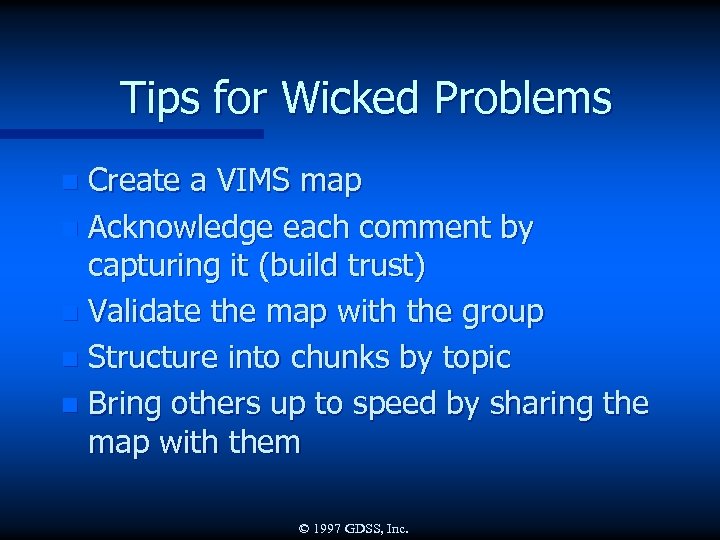 Tips for Wicked Problems Create a VIMS map n Acknowledge each comment by capturing