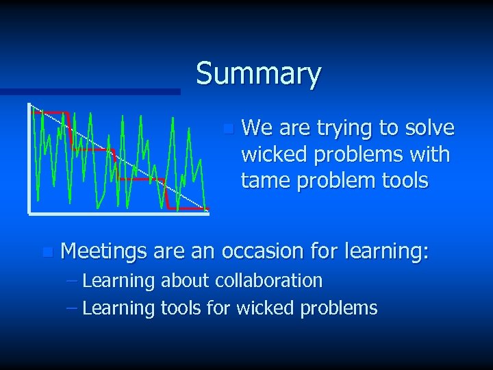 Summary n n We are trying to solve wicked problems with tame problem tools